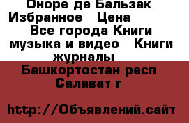 Оноре де Бальзак. Избранное › Цена ­ 4 500 - Все города Книги, музыка и видео » Книги, журналы   . Башкортостан респ.,Салават г.